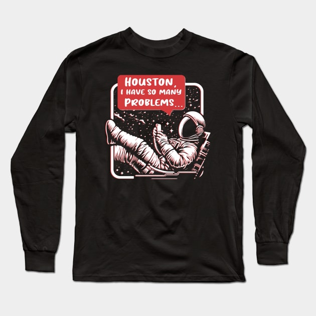 Houston, I Have So Many Problems Long Sleeve T-Shirt by Trendsdk